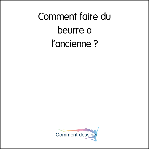 Comment faire du beurre à l’ancienne